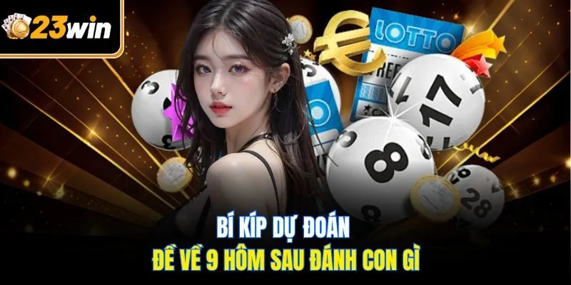 Đề Về 09 Hôm Sau Đánh Con Gì? Bí Kíp Để Thắng Lớn Tại 23WIN!