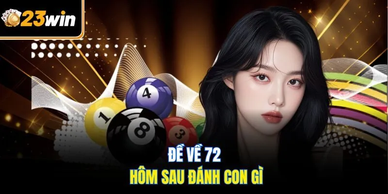Đề Về 72 Hôm Sau Đánh Con Gì? Bí Kíp Chốt Số Hiệu Quả Số 1!