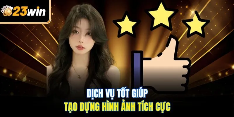 Dịch vụ tốt giúp tạo dựng hình ảnh tích cực