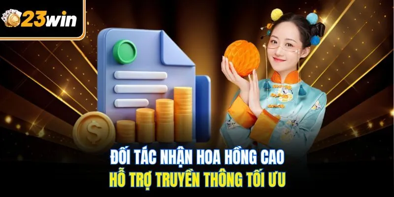 Đối tác nhận hoa hồng cao, hỗ trợ truyền thông tối ưu