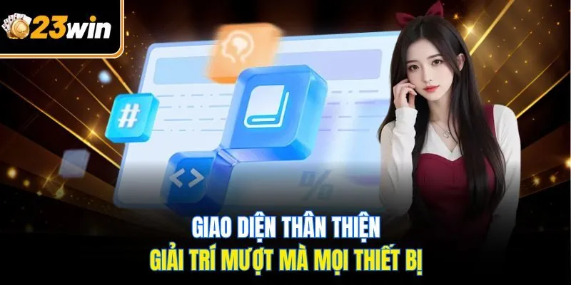 Giao diện thân thiện, giải trí mượt mà mọi thiết bị