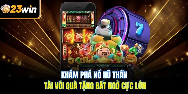 Nổ Hũ Thần Tài 23WIN – Slot Game Hot, Thưởng Lớn Mỗi Ngày