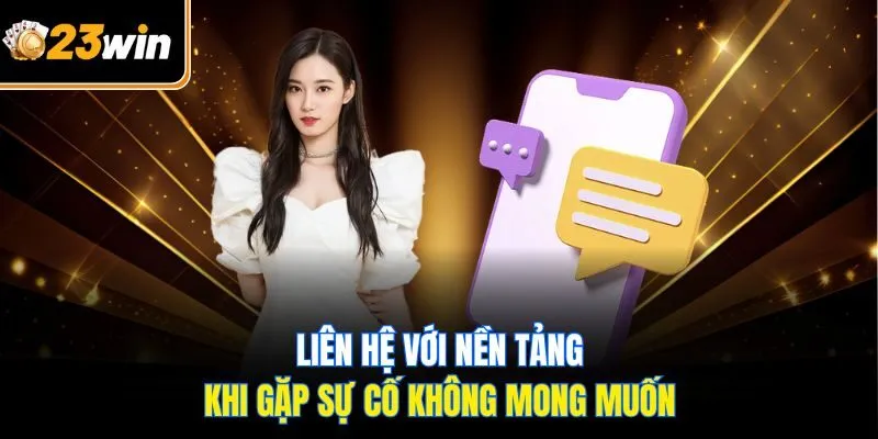 Liên hệ với nền tảng khi gặp sự cố không mong muốn