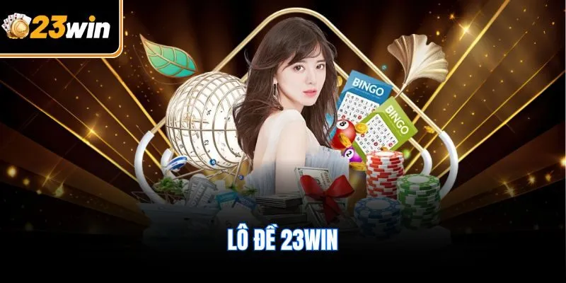 Lô Đề 23WIN – Địa Chỉ Vàng Cho Người Yêu Thích Cá Cược Xổ Số