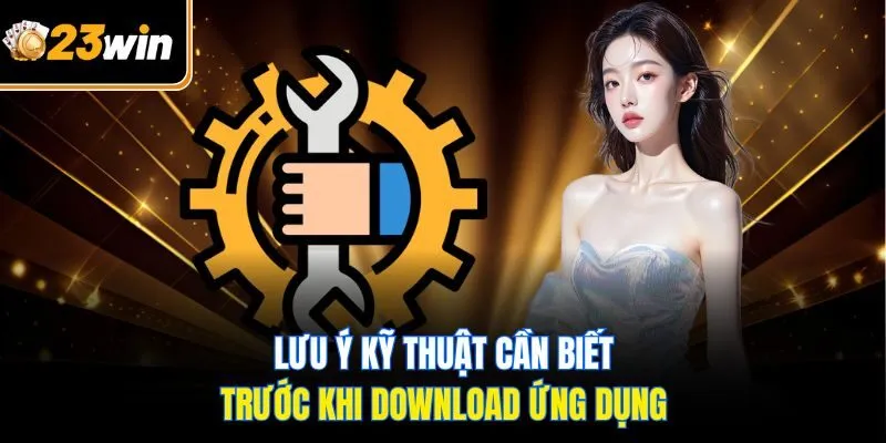 Lưu ý kỹ thuật cần biết trước khi download ứng dụng