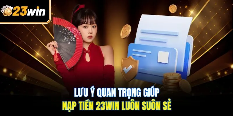 Lưu ý quan trọng giúp nạp tiền 23WIN luôn suôn sẻ