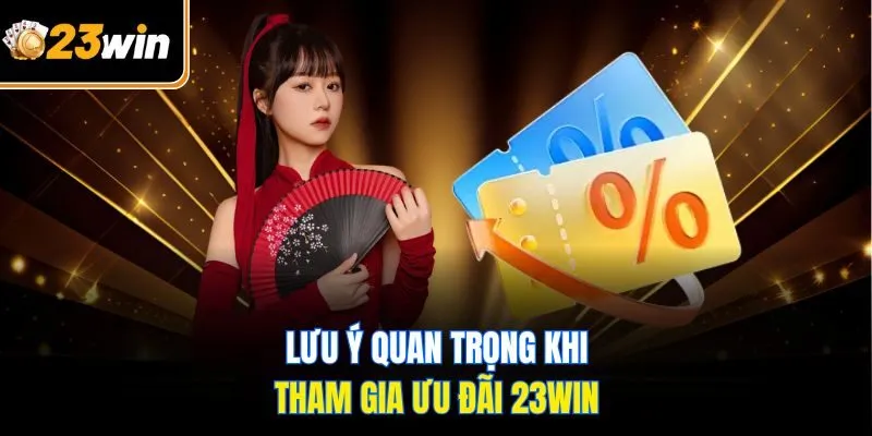 Lưu ý quan trọng khi tham gia ưu đãi 23WIN