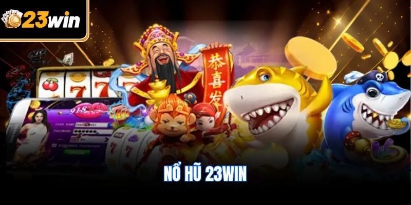 Nổ hũ 23WIN – Khám Phá Cơ Hội Rinh Thưởng Lớn Nhất Năm 2025