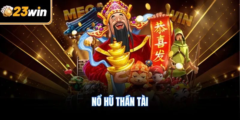 Nổ Hũ Thần Tài 23WIN – Slot Game Hot, Thưởng Lớn Mỗi Ngày