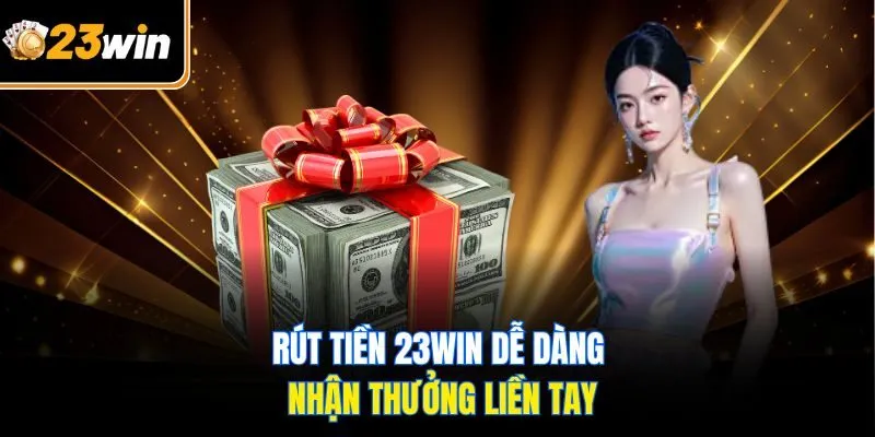 Rút tiền 23WIN dễ dàng, nhận thưởng liền tay