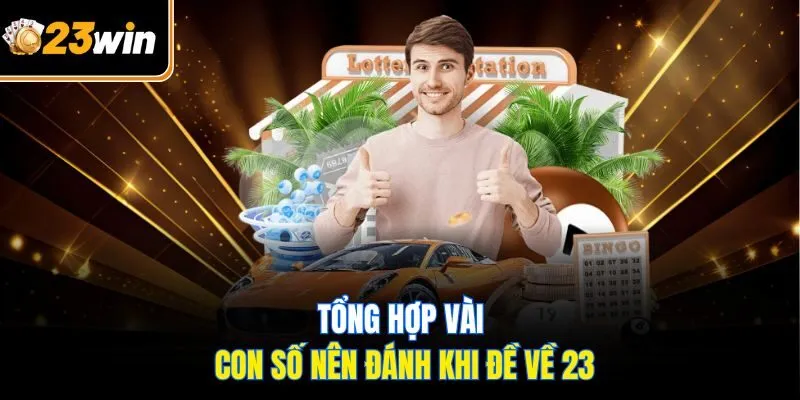 Đề Về 23 Hôm Sau Đánh Con Gì? 5 Gợi Ý Không Thể Bỏ Qua!