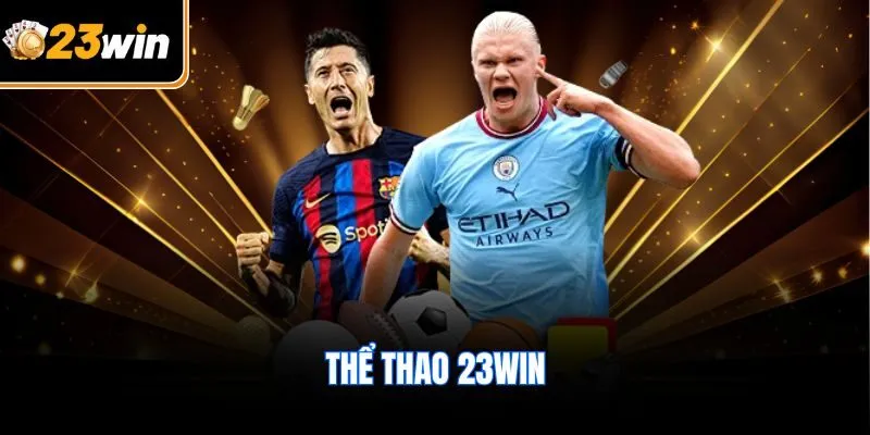 Thể Thao 23WIN – Đỉnh Cao Cá Cược Với Tỷ Lệ Thưởng Khủng